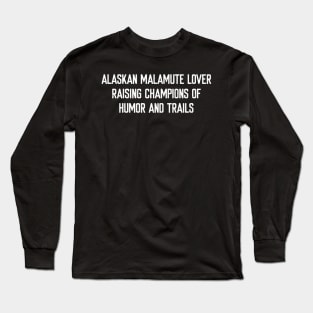 Alaskan Malamute Lover Raising Champions of Humor and Trails Long Sleeve T-Shirt